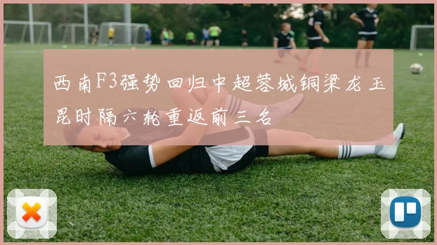 西南F3强势回归中超蓉城铜梁龙玉昆时隔六轮重返前三名